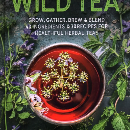 Wild Tea : Grow, Gather, Brew & Blend Herbal Teas